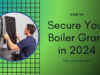 Step-by-Step Guide to Securing a Boiler Grant in 2024